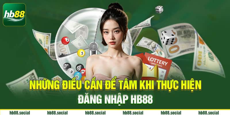 Những điều cần để tâm khi thực hiện đăng nhập HB88