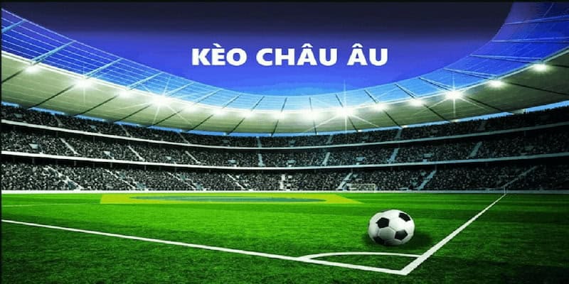 Kèo Châu Âu đang là loại hình cá cược bóng đá quốc dân với nhiều bet thủ