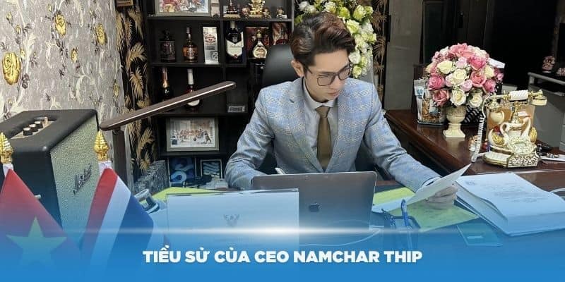 Đôi nét về tiểu sử của CEO Namchar Thip